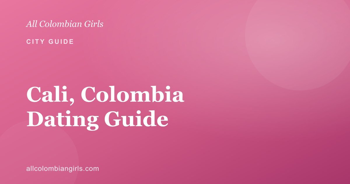 Cali, Colombia: A Dating Guide for Foreign Men