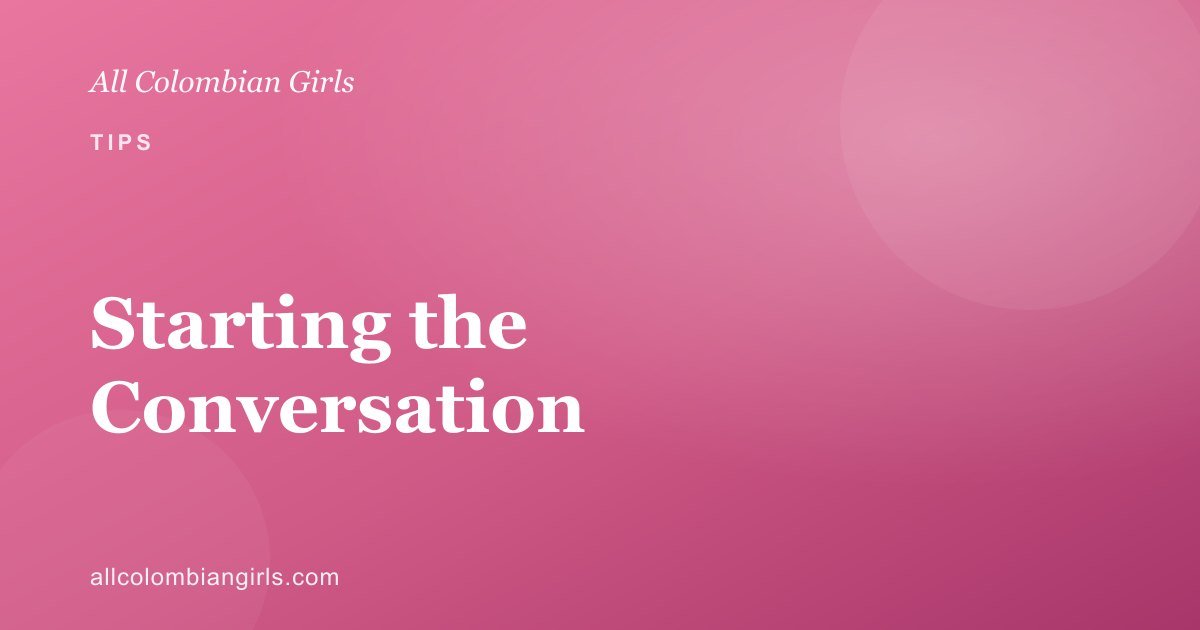 How to Start a Conversation with a Colombian Woman: First-Message Tips