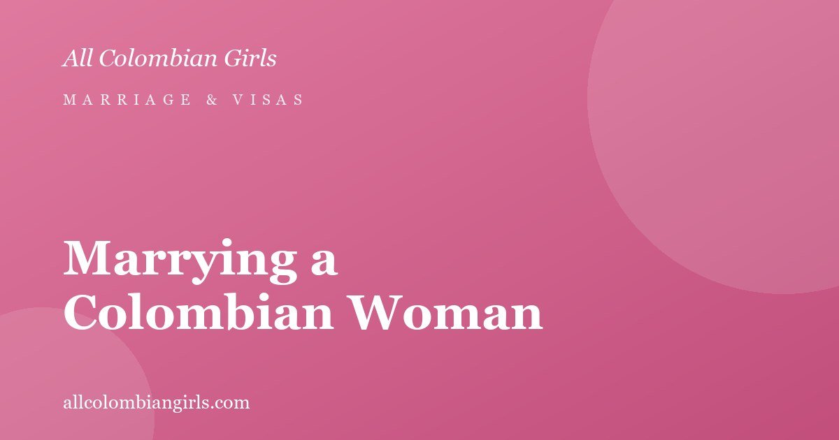 Marrying a Colombian Woman: Culture, Visas and What to Expect