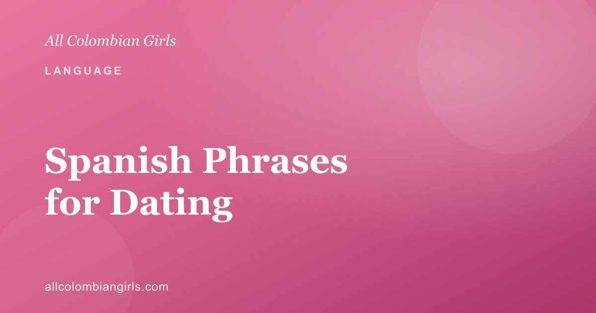 Basic Spanish Phrases to Connect with a Colombian Woman
